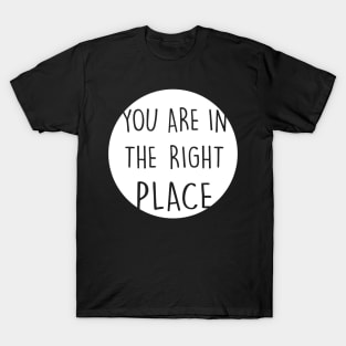 You Are In The Right Place white T-Shirt